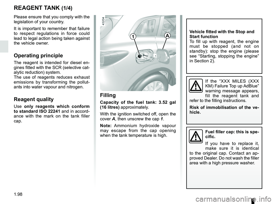 RENAULT KADJAR 2018  Owners Manual 1.98
Filling
Capacity of the fuel tank: 3.52 gal 
(16 litres) approximately.
With the ignition switched off, open the 
cover A, then unscrew the cap 1.
Note: Ammonium hydroxide vapour 
may escape from