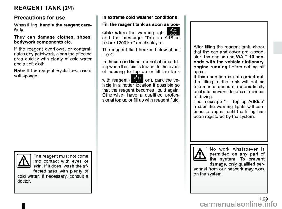RENAULT KADJAR 2018 Owners Manual 1.99
In extreme cold weather conditions
Fill the reagent tank as soon as pos-
sible when the warning light
and the message “Top up AdBlue
before 1200 km” are displayed.
The reagent fluid fr RENAULT KADJAR 2018 Owners Manual 1.99
In extreme cold weather conditions
Fill the reagent tank as soon as pos-
sible when the warning light
and the message “Top up AdBlue
before 1200 km” are displayed.
The reagent fluid fr