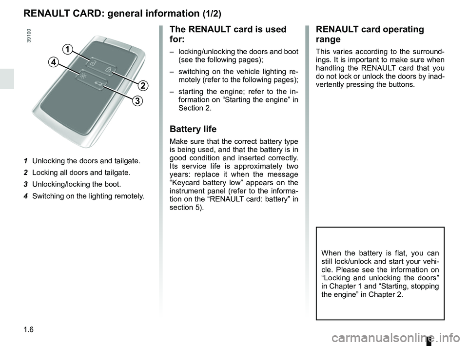 RENAULT KADJAR 2018 User Guide 1.6
RENAULT CARD: general information (1/2)
The RENAULT card is used
for:
– locking/unlocking the doors and boot (see the following pages);
– switching on the vehicle lighting re- motely (refer RENAULT KADJAR 2018 User Guide 1.6
RENAULT CARD: general information (1/2)
The RENAULT card is used
for:
– locking/unlocking the doors and boot (see the following pages);
– switching on the vehicle lighting re- motely (refer