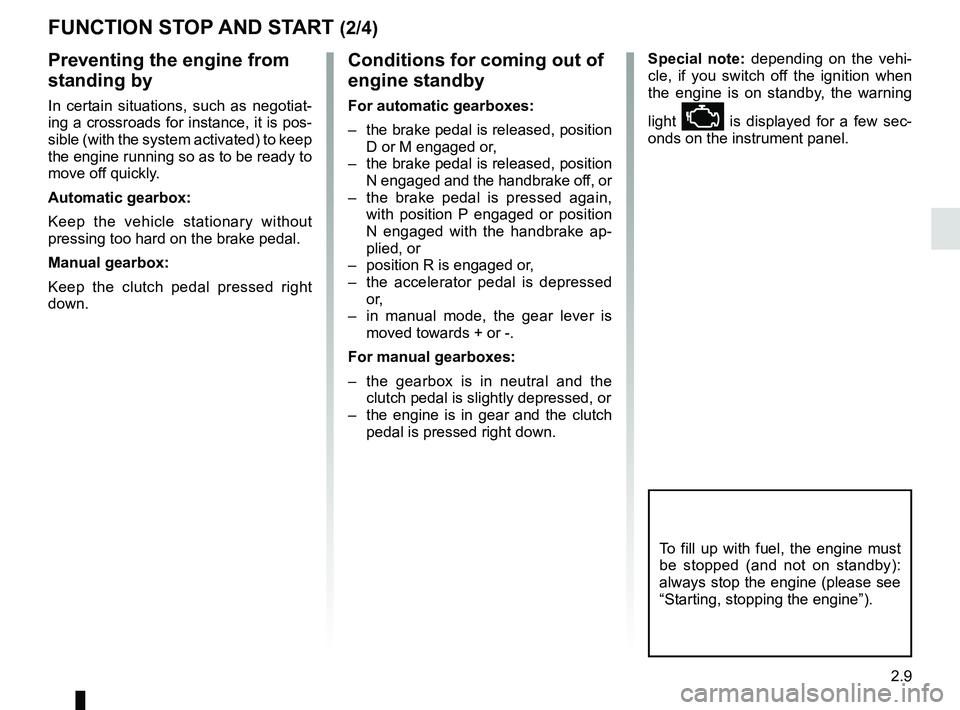 RENAULT KADJAR 2018 Owners Manual 2.9
Conditions for coming out of
engine standby
For automatic gearboxes:
– the brake pedal is released, position D or M engaged or,
– the brake pedal is released, position N engaged and the ha RENAULT KADJAR 2018 Owners Manual 2.9
Conditions for coming out of
engine standby
For automatic gearboxes:
– the brake pedal is released, position D or M engaged or,
– the brake pedal is released, position N engaged and the ha