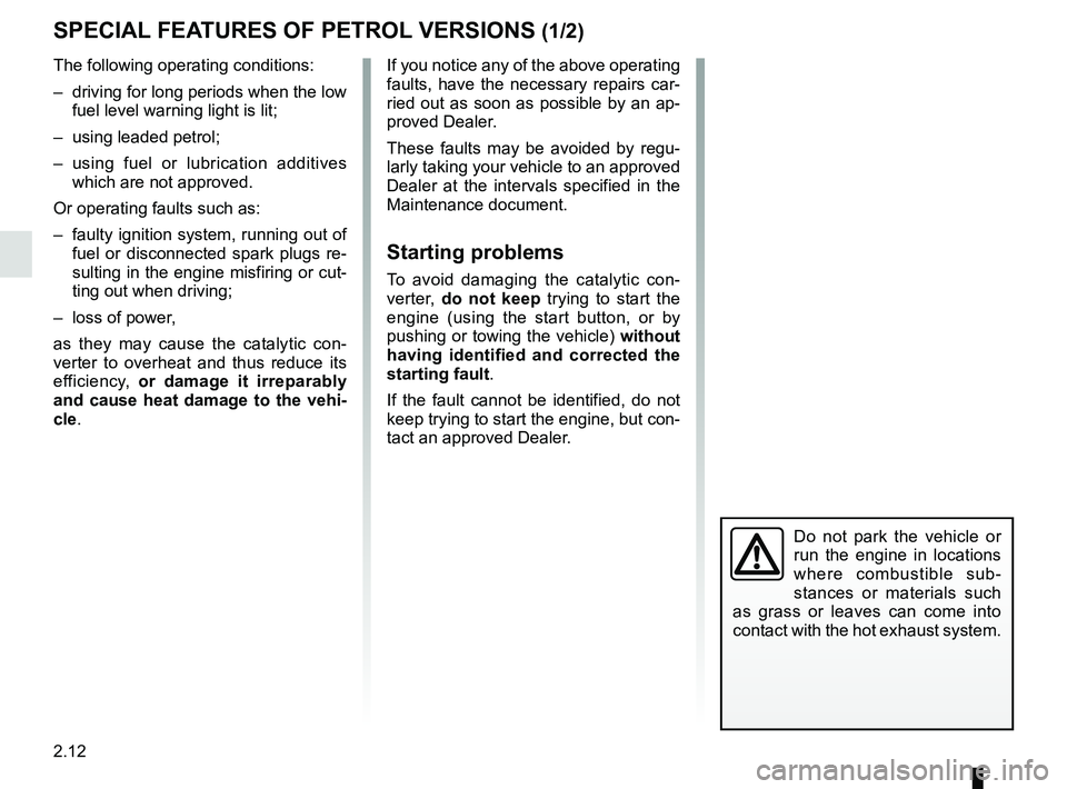 RENAULT KADJAR 2018 Owners Manual 2.12
SPECIAL FEATURES OF PETROL VERSIONS (1/2)
The following operating conditions:
– driving for long periods when the low fuel level warning light is lit;
– using leaded petrol;
– using fuel RENAULT KADJAR 2018 Owners Manual 2.12
SPECIAL FEATURES OF PETROL VERSIONS (1/2)
The following operating conditions:
– driving for long periods when the low fuel level warning light is lit;
– using leaded petrol;
– using fuel