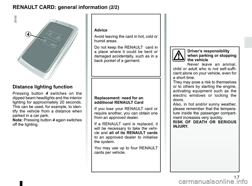 RENAULT KADJAR 2018  Owners Manual 1.7
RENAULT CARD: general information (2/2)
Advice
Avoid leaving the card in hot, cold or 
humid areas.
Do not keep the RENAULT  card in 
a place where it could be bent or 
damaged accidentally, such 