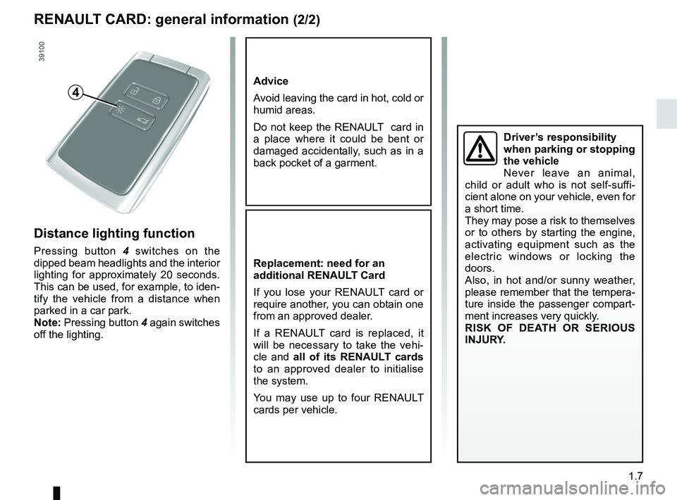 RENAULT KADJAR 2018 User Guide 1.7
RENAULT CARD: general information (2/2)
Advice
Avoid leaving the card in hot, cold or
humid areas.
Do not keep the RENAULT card in
a place where it could be bent or
damaged accidentally, such RENAULT KADJAR 2018 User Guide 1.7
RENAULT CARD: general information (2/2)
Advice
Avoid leaving the card in hot, cold or
humid areas.
Do not keep the RENAULT card in
a place where it could be bent or
damaged accidentally, such