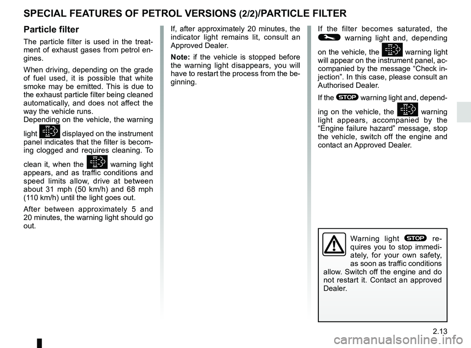 RENAULT KADJAR 2018 Owners Manual 2.13
SPECIAL FEATURES OF PETROL VERSIONS (2/2)/PARTICLE FILTER
If, after approximately 20 minutes, the
indicator light remains lit, consult an
Approved Dealer.
Note: if the vehicle is stopped before RENAULT KADJAR 2018 Owners Manual 2.13
SPECIAL FEATURES OF PETROL VERSIONS (2/2)/PARTICLE FILTER
If, after approximately 20 minutes, the
indicator light remains lit, consult an
Approved Dealer.
Note: if the vehicle is stopped before