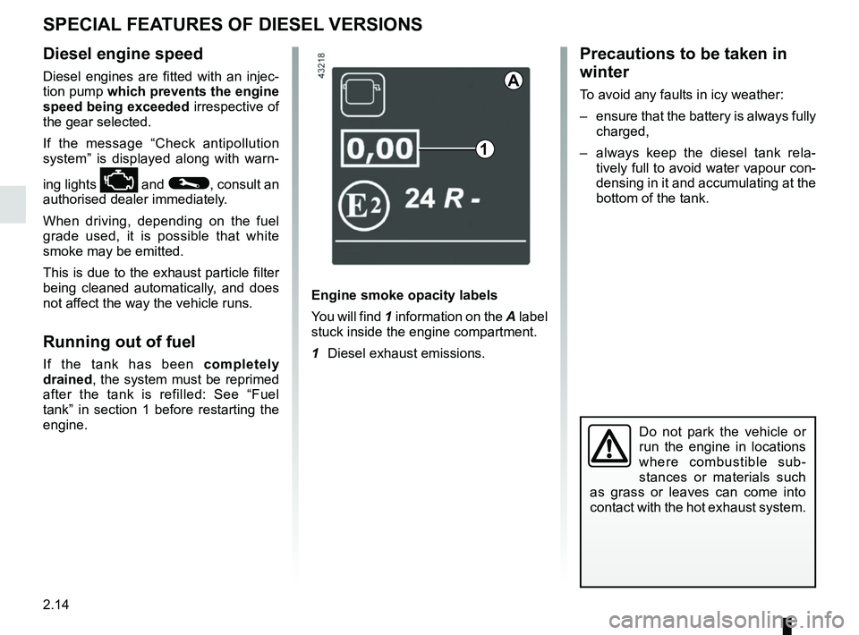 RENAULT KADJAR 2018  Owners Manual 2.14
SPECIAL FEATURES OF DIESEL VERSIONS
Diesel engine speed
Diesel engines are fitted with an injec-
tion pump which prevents the engine 
speed being exceeded irrespective of 
the gear selected.
If t