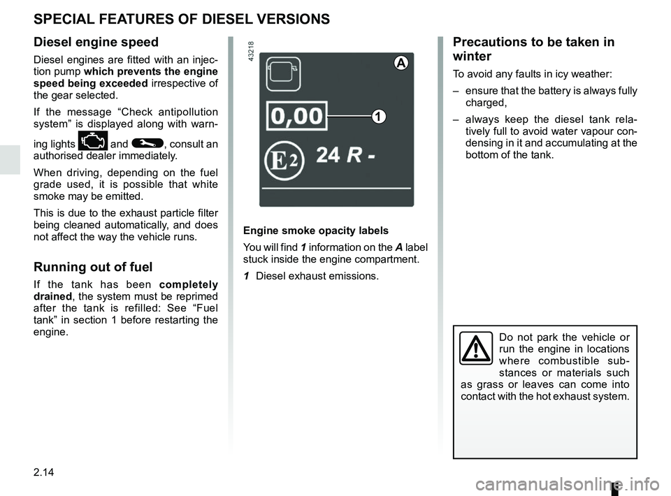 RENAULT KADJAR 2018 Owners Manual 2.14
SPECIAL FEATURES OF DIESEL VERSIONS
Diesel engine speed
Diesel engines are fitted with an injec-
tion pump which prevents the engine
speed being exceeded irrespective of
the gear selected.
If t RENAULT KADJAR 2018 Owners Manual 2.14
SPECIAL FEATURES OF DIESEL VERSIONS
Diesel engine speed
Diesel engines are fitted with an injec-
tion pump which prevents the engine
speed being exceeded irrespective of
the gear selected.
If t