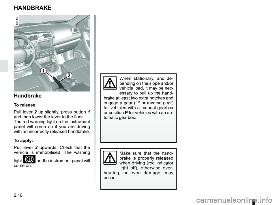 RENAULT KADJAR 2018 Owners Manual 2.16
HANDBRAKE
Handbrake
To release:
Pull lever 2 up slightly, press button 1
and then lower the lever to the floor.
The red warning light on the instrument
panel will come on if you are driving
wi RENAULT KADJAR 2018 Owners Manual 2.16
HANDBRAKE
Handbrake
To release:
Pull lever 2 up slightly, press button 1
and then lower the lever to the floor.
The red warning light on the instrument
panel will come on if you are driving
wi