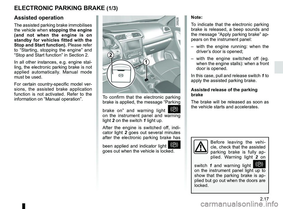 RENAULT KADJAR 2018 Owners Manual 2.17
ELECTRONIC PARKING BRAKE (1/3)
Note:
To indicate that the electronic parking
brake is released, a beep sounds and
the message “Apply parking brake” ap-
pears on the instrument panel:
– w RENAULT KADJAR 2018 Owners Manual 2.17
ELECTRONIC PARKING BRAKE (1/3)
Note:
To indicate that the electronic parking
brake is released, a beep sounds and
the message “Apply parking brake” ap-
pears on the instrument panel:
– w