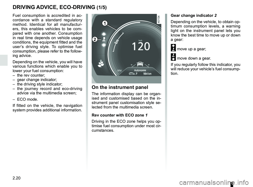 RENAULT KADJAR 2018  Owners Manual 2.20
DRIVING ADVICE, ECO-DRIVING (1/5)
1
Gear change indicator 2
Depending on the vehicle, to obtain op-
timum consumption levels, a warning 
light on the instrument panel lets you 
know the best time