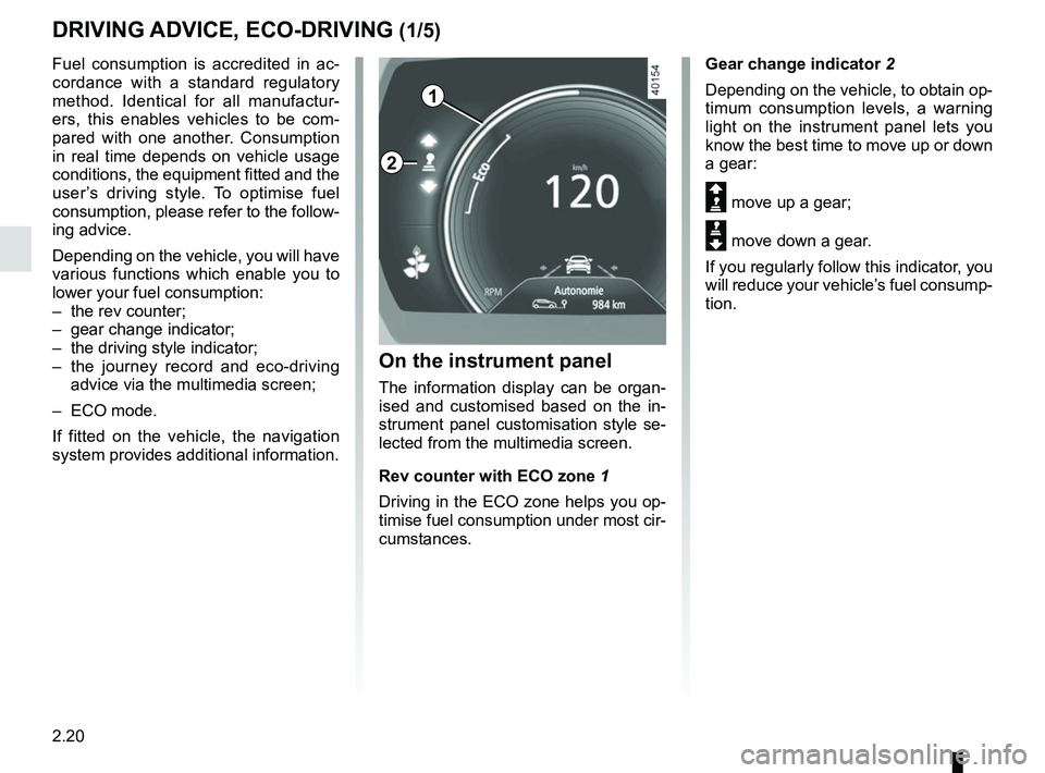RENAULT KADJAR 2018 Owners Manual 2.20
DRIVING ADVICE, ECO-DRIVING (1/5)
1
Gear change indicator 2
Depending on the vehicle, to obtain op-
timum consumption levels, a warning
light on the instrument panel lets you
know the best time RENAULT KADJAR 2018 Owners Manual 2.20
DRIVING ADVICE, ECO-DRIVING (1/5)
1
Gear change indicator 2
Depending on the vehicle, to obtain op-
timum consumption levels, a warning
light on the instrument panel lets you
know the best time