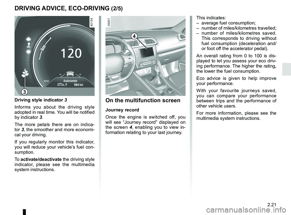 RENAULT KADJAR 2018 Owners Manual 2.21
DRIVING ADVICE, ECO-DRIVING (2/5)
4
3
On the multifunction screen
Journey record
Once the engine is switched off, you
will see “Journey record” displayed on
the screen 4, enabling you to vi RENAULT KADJAR 2018 Owners Manual 2.21
DRIVING ADVICE, ECO-DRIVING (2/5)
4
3
On the multifunction screen
Journey record
Once the engine is switched off, you
will see “Journey record” displayed on
the screen 4, enabling you to vi