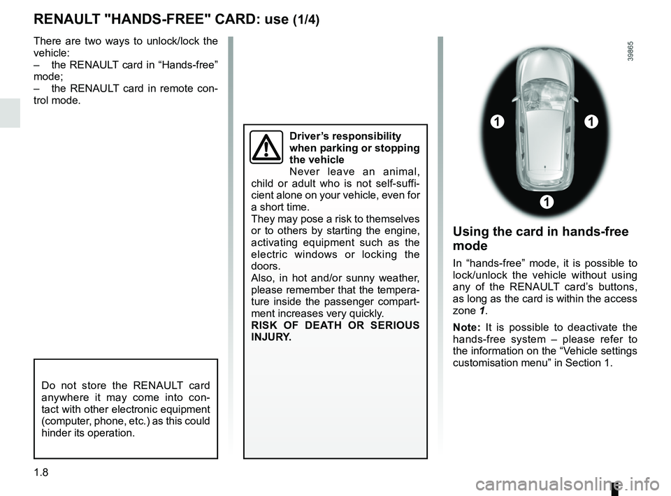 RENAULT KADJAR 2018  Owners Manual 1.8
RENAULT "HANDS-FREE" CARD: use (1/4)
Do not store the RENAULT card 
anywhere it may come into con-
tact with other electronic equipment 
(computer, phone, etc.) as this could 
hinder its operation