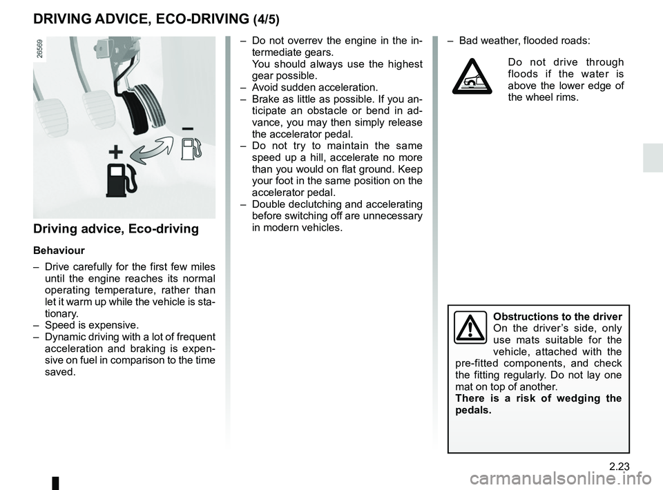 RENAULT KADJAR 2018  Owners Manual 2.23
–  Do not overrev the engine in the in-termediate gears.
  You should always use the highest  gear possible.
–  Avoid sudden acceleration.
–  Brake as little as possible. If you an- ticipat