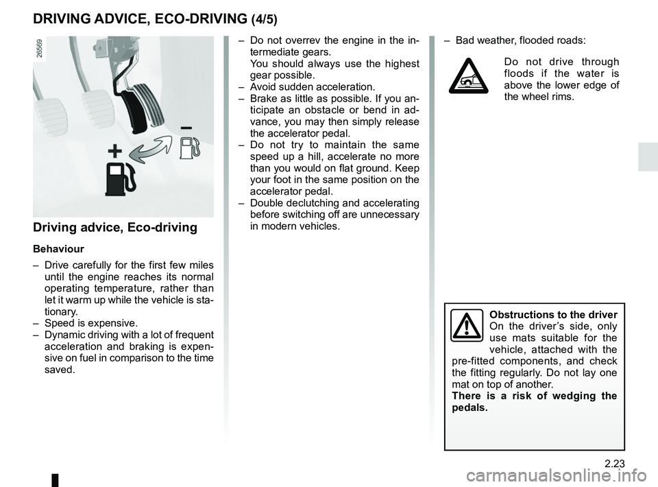 RENAULT KADJAR 2018  Owners Manual 2.23
–  Do not overrev the engine in the in-termediate gears.
  You should always use the highest  gear possible.
–  Avoid sudden acceleration.
–  Brake as little as possible. If you an- ticipat