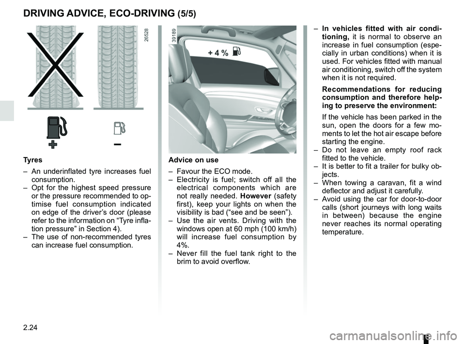 RENAULT KADJAR 2018  Owners Manual 2.24
DRIVING ADVICE, ECO-DRIVING (5/5)
Advice on use
–  Favour the ECO mode.
–  Electricity is fuel; switch off all the electrical components which are 
not really needed.  However (safety 
first)