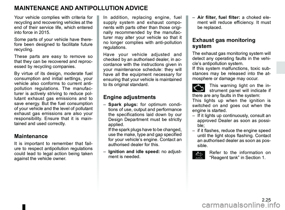 RENAULT KADJAR 2018  Owners Manual 2.25
MAINTENANCE AND ANTIPOLLUTION ADVICE
Your vehicle complies with criteria for 
recycling and recovering vehicles at the 
end of their service life, which entered 
into force in 2015.
Some parts of