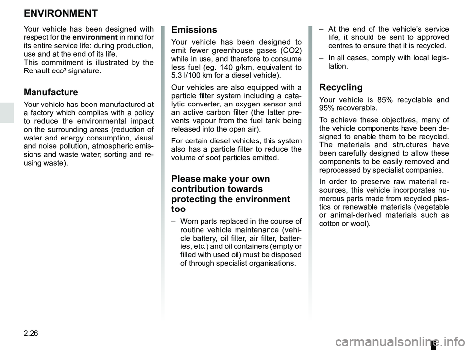RENAULT KADJAR 2018  Owners Manual 2.26
ENVIRONMENT
Emissions
Your vehicle has been designed to 
emit fewer greenhouse gases (CO2) 
while in use, and therefore to consume 
less fuel (eg. 140 g/km, equivalent to 
5.3 l/100 km for a dies