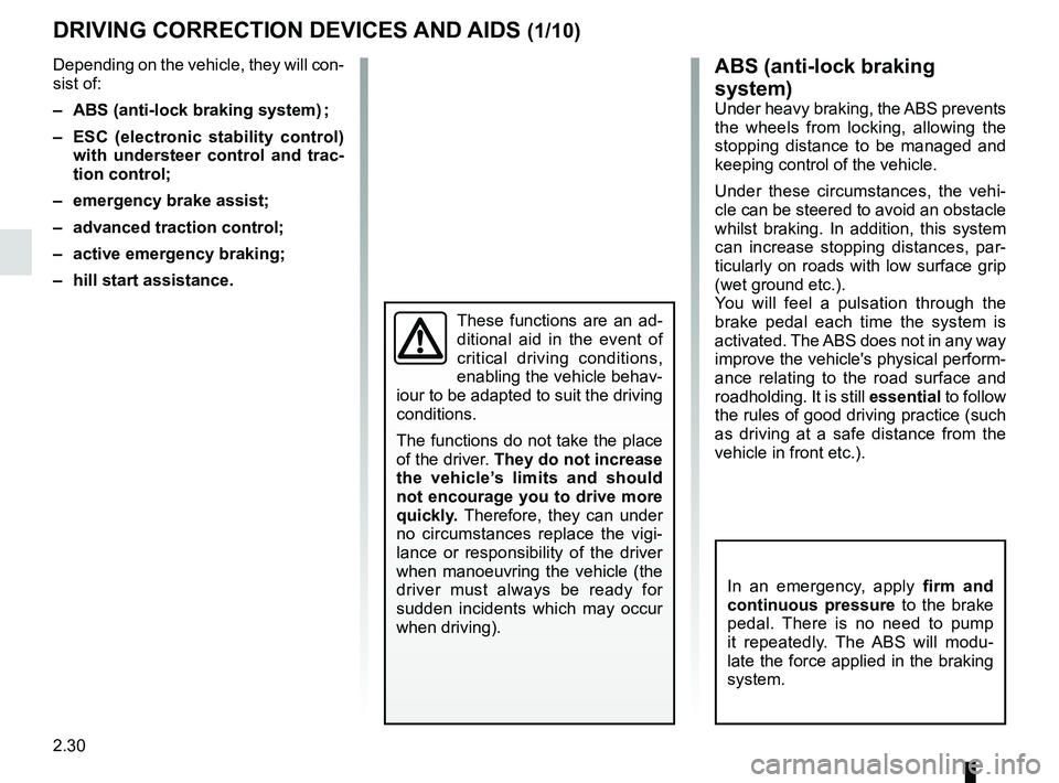 RENAULT KADJAR 2018  Owners Manual 2.30
DRIVING CORRECTION DEVICES AND AIDS (1/10)ABS (anti-lock braking 
system)
Under heavy braking, the ABS prevents 
the wheels from locking, allowing the 
stopping distance to be managed and 
keepin