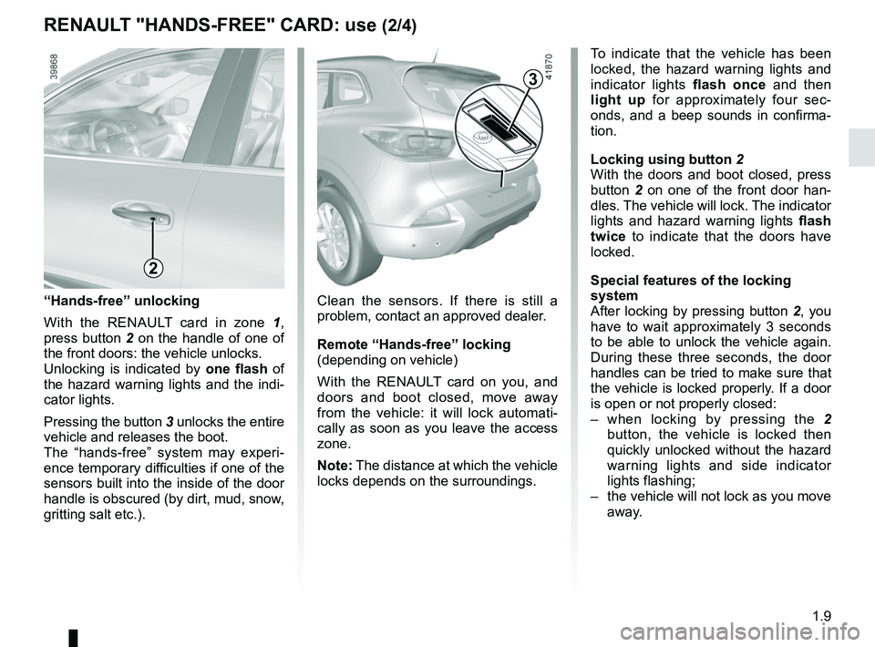 RENAULT KADJAR 2018 User Guide 1.9
RENAULT "HANDS-FREE" CARD: use (2/4)
To indicate that the vehicle has been
locked, the hazard warning lights and
indicator lights flash once and then
light up for approximately four sec-
onds, RENAULT KADJAR 2018 User Guide 1.9
RENAULT "HANDS-FREE" CARD: use (2/4)
To indicate that the vehicle has been
locked, the hazard warning lights and
indicator lights flash once and then
light up for approximately four sec-
onds,