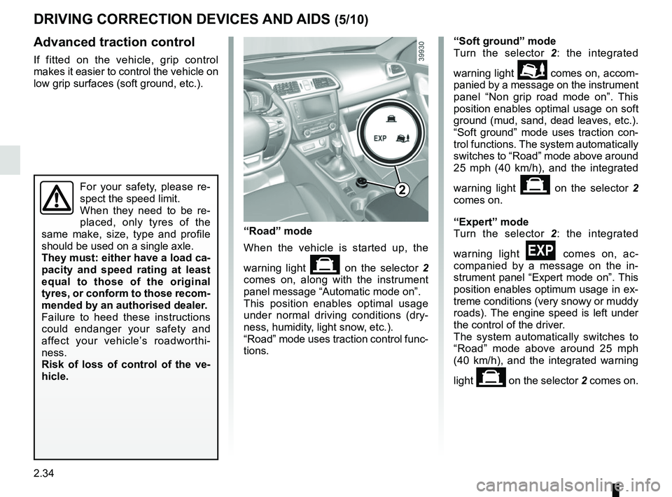 RENAULT KADJAR 2018 Owners Manual 2.34
Advanced traction control
If fitted on the vehicle, grip control
makes it easier to control the vehicle on
low grip surfaces (soft ground, etc.).
DRIVING CORRECTION DEVICES AND AIDS (5/10)
For RENAULT KADJAR 2018 Owners Manual 2.34
Advanced traction control
If fitted on the vehicle, grip control
makes it easier to control the vehicle on
low grip surfaces (soft ground, etc.).
DRIVING CORRECTION DEVICES AND AIDS (5/10)
For