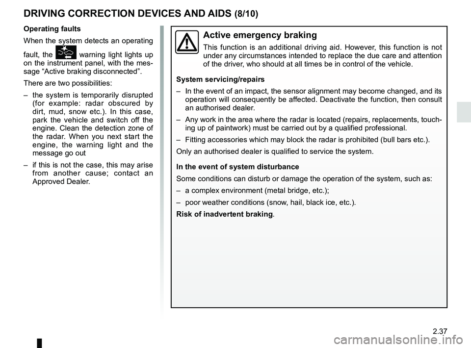 RENAULT KADJAR 2018 Owners Manual 2.37
DRIVING CORRECTION DEVICES AND AIDS (8/10)
Active emergency braking
This function is an additional driving aid. However, this function is not
under any circumstances intended to replace the due RENAULT KADJAR 2018 Owners Manual 2.37
DRIVING CORRECTION DEVICES AND AIDS (8/10)
Active emergency braking
This function is an additional driving aid. However, this function is not
under any circumstances intended to replace the due