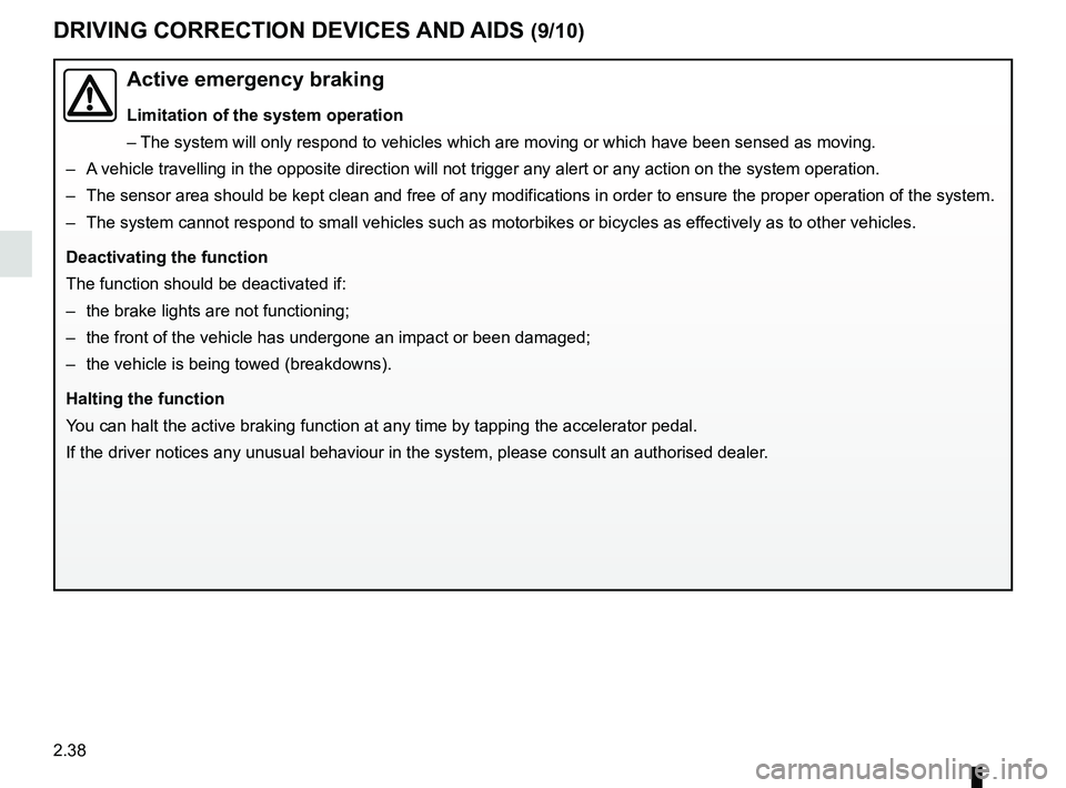 RENAULT KADJAR 2018 Owners Manual 2.38
DRIVING CORRECTION DEVICES AND AIDS (9/10)
Active emergency braking
Limitation of the system operation
– The system will only respond to vehicles which are moving or which have \
been sensed as RENAULT KADJAR 2018 Owners Manual 2.38
DRIVING CORRECTION DEVICES AND AIDS (9/10)
Active emergency braking
Limitation of the system operation
– The system will only respond to vehicles which are moving or which have \
been sensed as