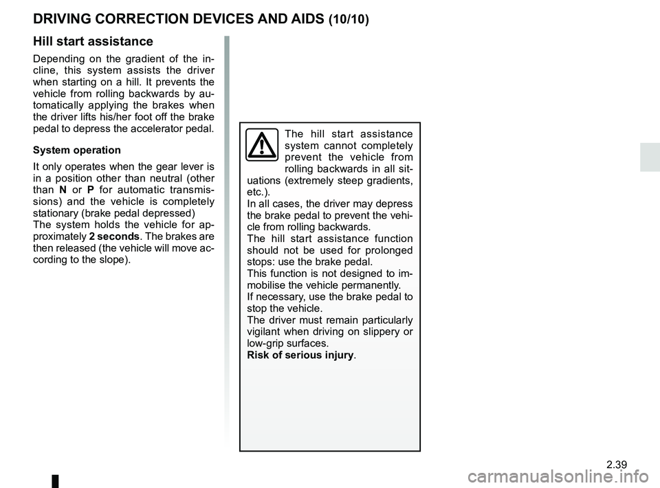 RENAULT KADJAR 2018 Owners Manual 2.39
DRIVING CORRECTION DEVICES AND AIDS (10/10)
Hill start assistance
Depending on the gradient of the in-
cline, this system assists the driver
when starting on a hill. It prevents the
vehicle fro RENAULT KADJAR 2018 Owners Manual 2.39
DRIVING CORRECTION DEVICES AND AIDS (10/10)
Hill start assistance
Depending on the gradient of the in-
cline, this system assists the driver
when starting on a hill. It prevents the
vehicle fro