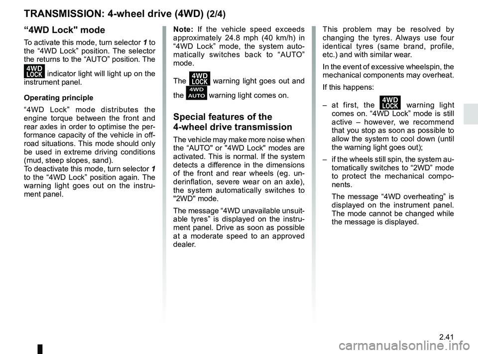 RENAULT KADJAR 2018 Owners Manual 2.41
TRANSMISSION: 4-wheel drive (4WD) (2/4)
This problem may be resolved by
changing the tyres. Always use four
identical tyres (same brand, profile,
etc.) and with similar wear.
In the event of e RENAULT KADJAR 2018 Owners Manual 2.41
TRANSMISSION: 4-wheel drive (4WD) (2/4)
This problem may be resolved by
changing the tyres. Always use four
identical tyres (same brand, profile,
etc.) and with similar wear.
In the event of e