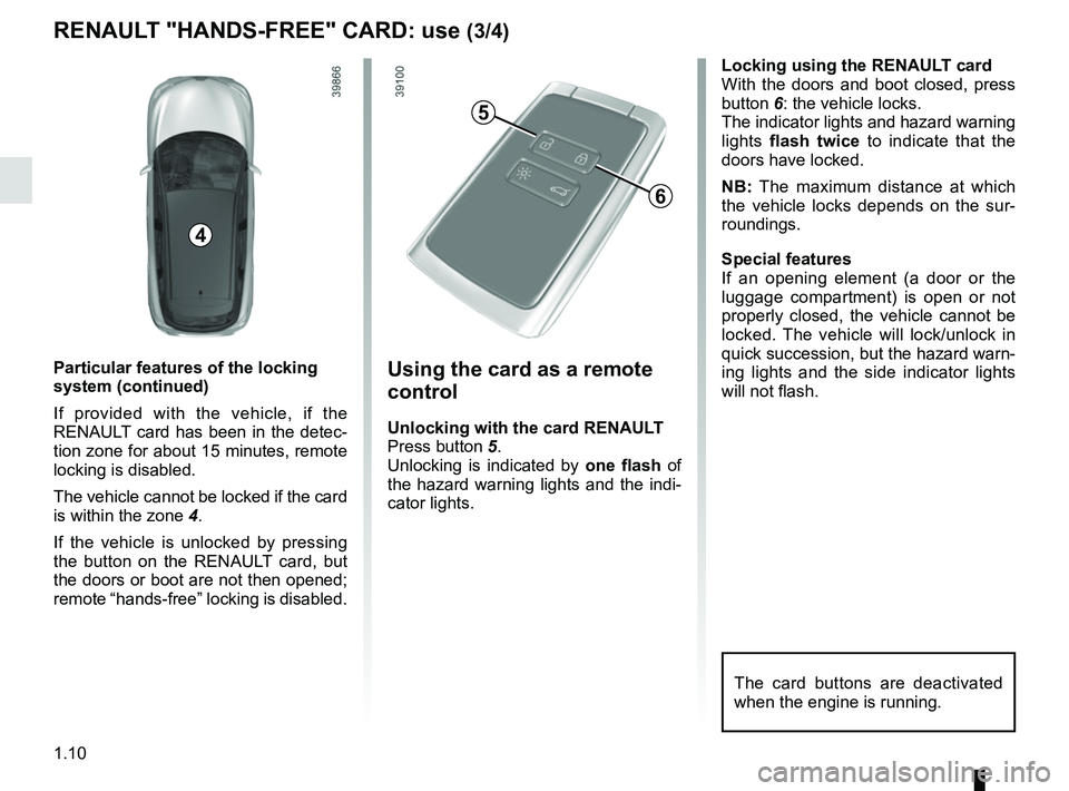 RENAULT KADJAR 2018 User Guide 1.10
RENAULT "HANDS-FREE" CARD: use (3/4)
Using the card as a remote
control
Unlocking with the card RENAULT
Press button 5.
Unlocking is indicated by one flash of
the hazard warning lights and the RENAULT KADJAR 2018 User Guide 1.10
RENAULT "HANDS-FREE" CARD: use (3/4)
Using the card as a remote
control
Unlocking with the card RENAULT
Press button 5.
Unlocking is indicated by one flash of
the hazard warning lights and the