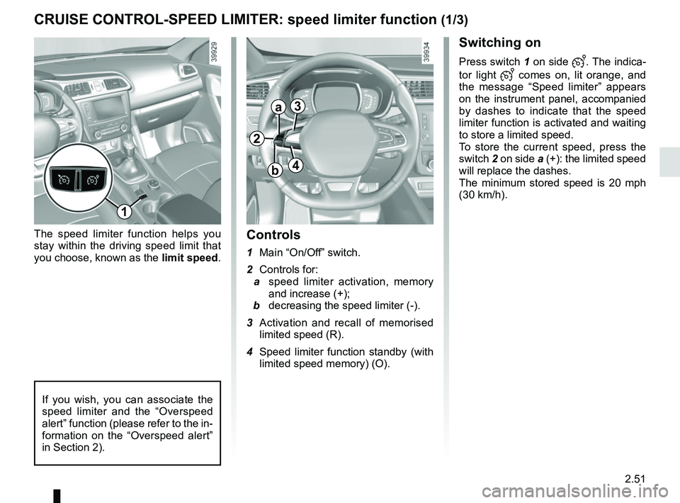 RENAULT KADJAR 2018  Owners Manual 2.51
CRUISE CONTROL-SPEED LIMITER: speed limiter function (1/3)
Switching on
Press switch 1 on side . The indica-
tor light 
 comes on, lit orange, and 
the message “Speed limiter” appears 
