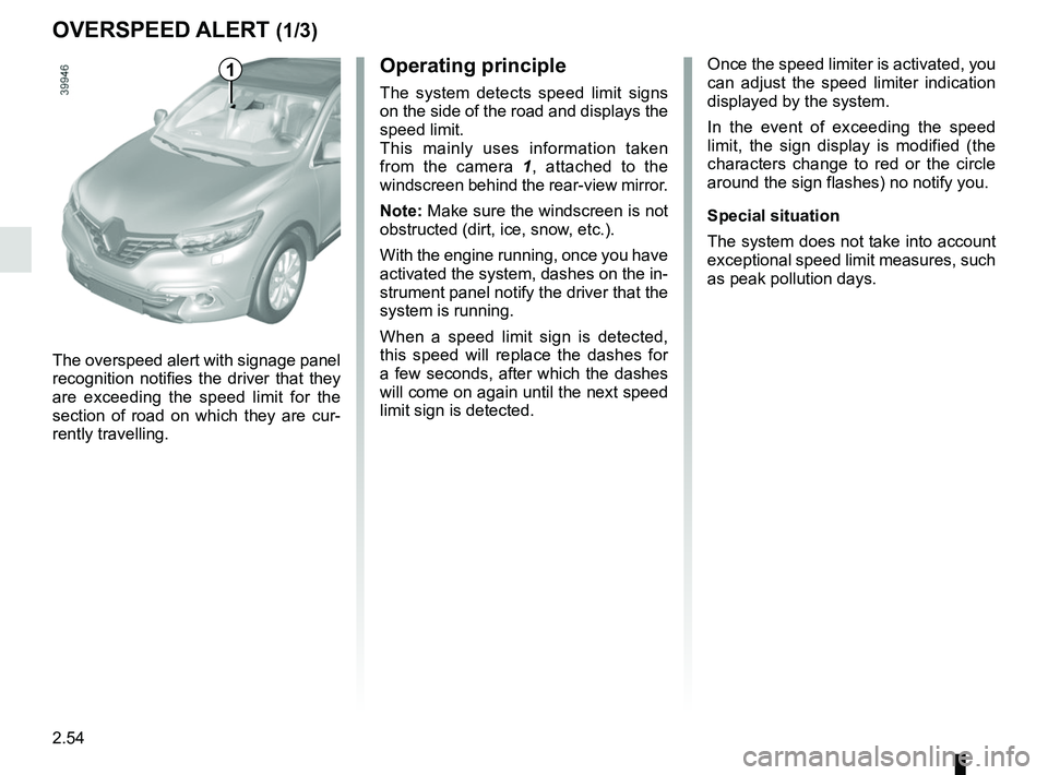 RENAULT KADJAR 2018 Owners Manual 2.54
Operating principle
The system detects speed limit signs
on the side of the road and displays the
speed limit.
This mainly uses information taken
from the camera 1, attached to the
windscreen RENAULT KADJAR 2018 Owners Manual 2.54
Operating principle
The system detects speed limit signs
on the side of the road and displays the
speed limit.
This mainly uses information taken
from the camera 1, attached to the
windscreen