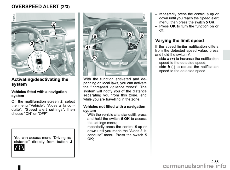 RENAULT KADJAR 2018 Owners Manual 2.55
OVERSPEED ALERT (2/3)
Activating/deactivating the
system
Vehicles fitted with a navigation
system
On the multifunction screen 2, select
the menu “Vehicle”, “Aides à la con-
duite”, RENAULT KADJAR 2018 Owners Manual 2.55
OVERSPEED ALERT (2/3)
Activating/deactivating the
system
Vehicles fitted with a navigation
system
On the multifunction screen 2, select
the menu “Vehicle”, “Aides à la con-
duite”,