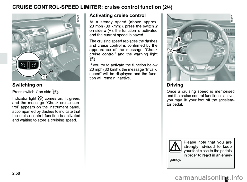 RENAULT KADJAR 2018 Owners Manual 2.58
CRUISE CONTROL-SPEED LIMITER: cruise control function (2/4)Driving
Once a cruising speed is memorised
and the cruise control function is active,
you may lift your foot off the accelera-
tor ped RENAULT KADJAR 2018 Owners Manual 2.58
CRUISE CONTROL-SPEED LIMITER: cruise control function (2/4)Driving
Once a cruising speed is memorised
and the cruise control function is active,
you may lift your foot off the accelera-
tor ped