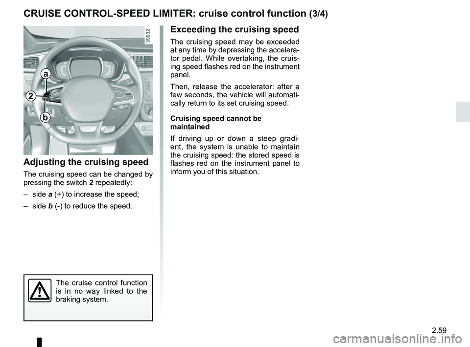 RENAULT KADJAR 2018 Owners Manual 2.59
CRUISE CONTROL-SPEED LIMITER: cruise control function (3/4)
Exceeding the cruising speed
The cruising speed may be exceeded
at any time by depressing the accelera-
tor pedal. While overtaking, t RENAULT KADJAR 2018 Owners Manual 2.59
CRUISE CONTROL-SPEED LIMITER: cruise control function (3/4)
Exceeding the cruising speed
The cruising speed may be exceeded
at any time by depressing the accelera-
tor pedal. While overtaking, t