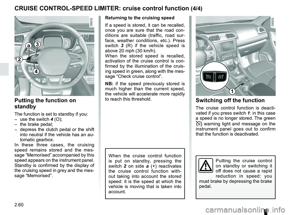RENAULT KADJAR 2018 Owners Manual 2.60
CRUISE CONTROL-SPEED LIMITER: cruise control function (4/4)Switching off the function
The cruise control function is deacti-
vated if you press switch 1: in this case
a speed is no longer store RENAULT KADJAR 2018 Owners Manual 2.60
CRUISE CONTROL-SPEED LIMITER: cruise control function (4/4)Switching off the function
The cruise control function is deacti-
vated if you press switch 1: in this case
a speed is no longer store