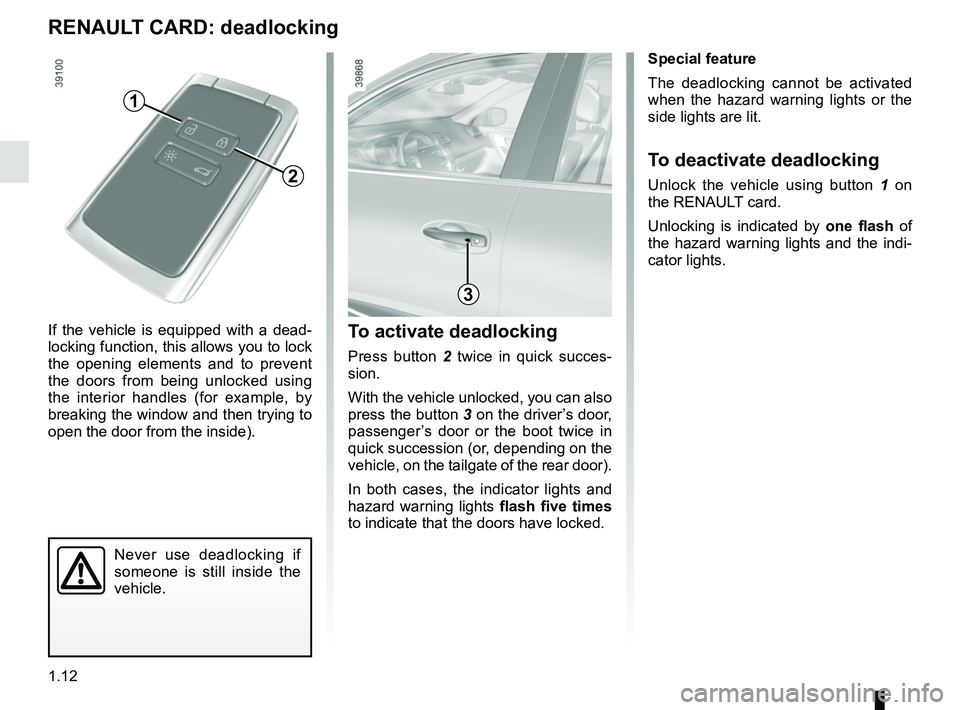 RENAULT KADJAR 2018 User Guide 1.12
Never use deadlocking if
someone is still inside the
vehicle.
To activate deadlocking
Press button 2 twice in quick succes-
sion.
With the vehicle unlocked, you can also
press the button 3 on RENAULT KADJAR 2018 User Guide 1.12
Never use deadlocking if
someone is still inside the
vehicle.
To activate deadlocking
Press button 2 twice in quick succes-
sion.
With the vehicle unlocked, you can also
press the button 3 on