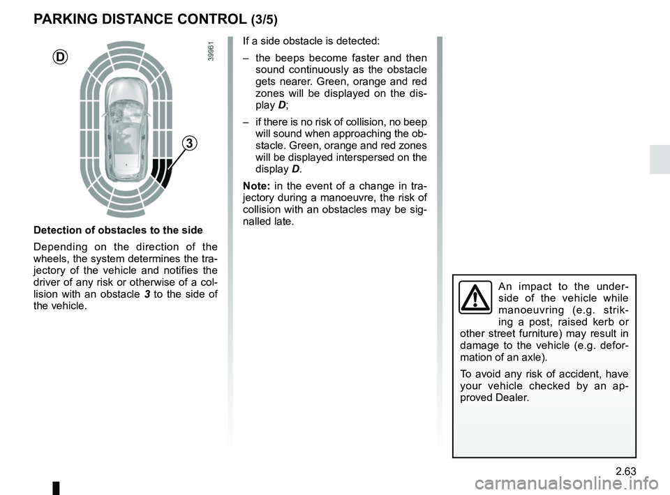 RENAULT KADJAR 2018 Owners Manual 2.63
An impact to the under-
side of the vehicle while
manoeuvring (e.g. strik-
ing a post, raised kerb or
other street furniture) may result in
damage to the vehicle (e.g. defor-
mation of an axle RENAULT KADJAR 2018 Owners Manual 2.63
An impact to the under-
side of the vehicle while
manoeuvring (e.g. strik-
ing a post, raised kerb or
other street furniture) may result in
damage to the vehicle (e.g. defor-
mation of an axle