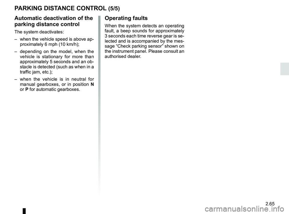 RENAULT KADJAR 2018 Owners Manual 2.65
Automatic deactivation of the
parking distance control
The system deactivates:
– when the vehicle speed is above ap-proximately 6 mph (10 km/h);
– depending on the model, when the vehicle RENAULT KADJAR 2018 Owners Manual 2.65
Automatic deactivation of the
parking distance control
The system deactivates:
– when the vehicle speed is above ap-proximately 6 mph (10 km/h);
– depending on the model, when the vehicle