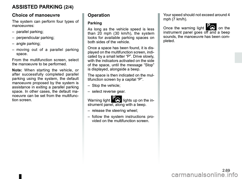 RENAULT KADJAR 2018 Owners Manual 2.69
Choice of manoeuvre
The system can perform four types of
manoeuvres:
– parallel parking;
– perpendicular parking;
– angle parking;
– moving out of a parallel parking space.
From the mult RENAULT KADJAR 2018 Owners Manual 2.69
Choice of manoeuvre
The system can perform four types of
manoeuvres:
– parallel parking;
– perpendicular parking;
– angle parking;
– moving out of a parallel parking space.
From the mult