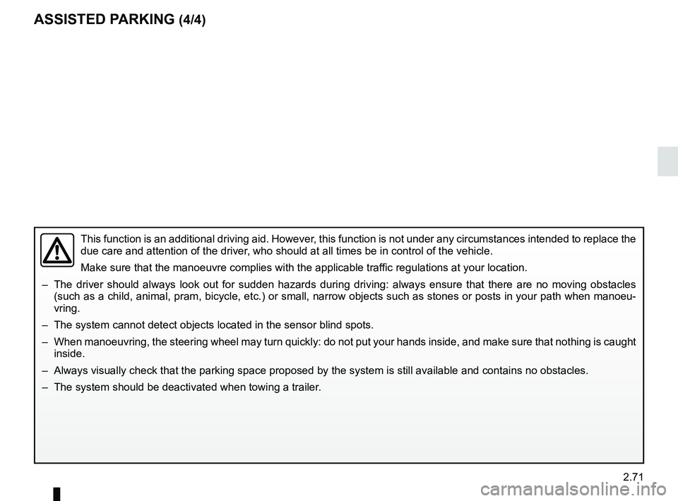 RENAULT KADJAR 2018 Owners Manual 2.71
ASSISTED PARKING (4/4)
This function is an additional driving aid. However, this function is not under any circumstances intended to replace the
due care and attention of the driver, who should RENAULT KADJAR 2018 Owners Manual 2.71
ASSISTED PARKING (4/4)
This function is an additional driving aid. However, this function is not under any circumstances intended to replace the
due care and attention of the driver, who should