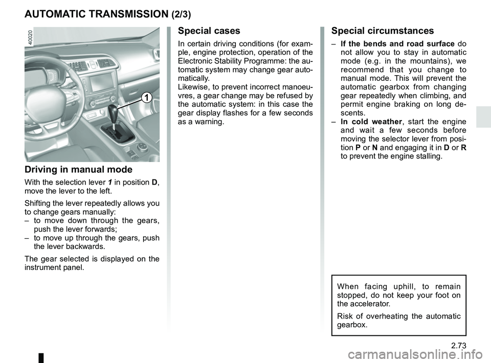 RENAULT KADJAR 2018 Owners Manual 2.73
AUTOMATIC TRANSMISSION (2/3)
Special cases
In certain driving conditions (for exam-
ple, engine protection, operation of the
Electronic Stability Programme: the au-
tomatic system may change gea RENAULT KADJAR 2018 Owners Manual 2.73
AUTOMATIC TRANSMISSION (2/3)
Special cases
In certain driving conditions (for exam-
ple, engine protection, operation of the
Electronic Stability Programme: the au-
tomatic system may change gea