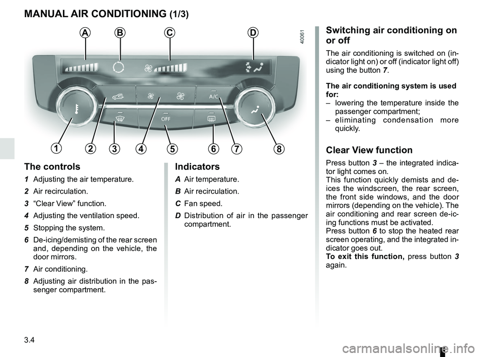 RENAULT KADJAR 2018 Owners Manual 3.4
The controls
1 Adjusting the air temperature.
2 Air recirculation.
3 “Clear View” function.
4 Adjusting the ventilation speed.
5 Stopping the system.
6 De-icing/demisting of the rear scre RENAULT KADJAR 2018 Owners Manual 3.4
The controls
1 Adjusting the air temperature.
2 Air recirculation.
3 “Clear View” function.
4 Adjusting the ventilation speed.
5 Stopping the system.
6 De-icing/demisting of the rear scre