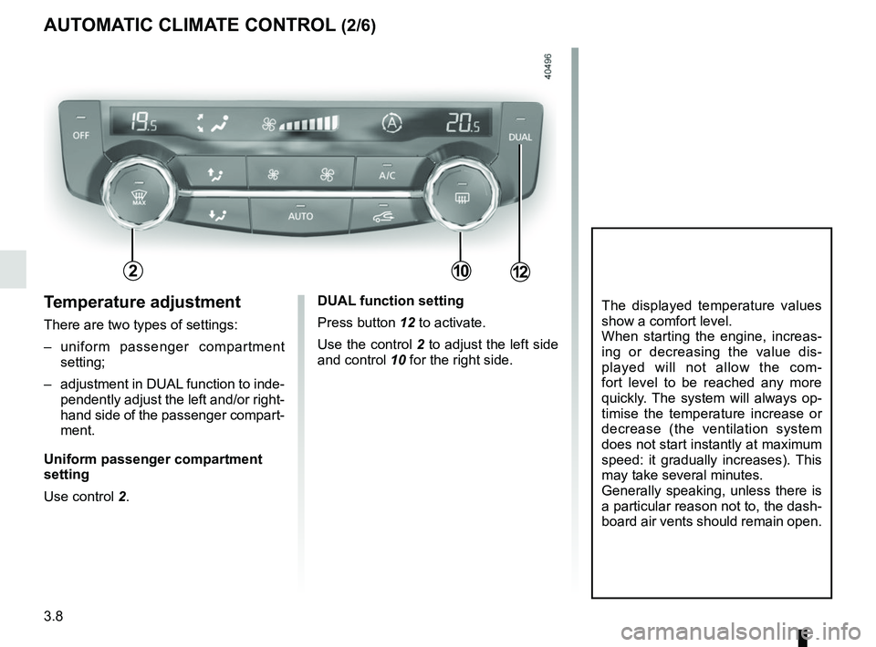 RENAULT KADJAR 2018 Owners Manual 3.8
AUTOMATIC CLIMATE CONTROL (2/6)
Temperature adjustment
There are two types of settings:
– uniform passenger compartment setting;
– adjustment in DUAL function to inde- pendently adjust the le RENAULT KADJAR 2018 Owners Manual 3.8
AUTOMATIC CLIMATE CONTROL (2/6)
Temperature adjustment
There are two types of settings:
– uniform passenger compartment setting;
– adjustment in DUAL function to inde- pendently adjust the le