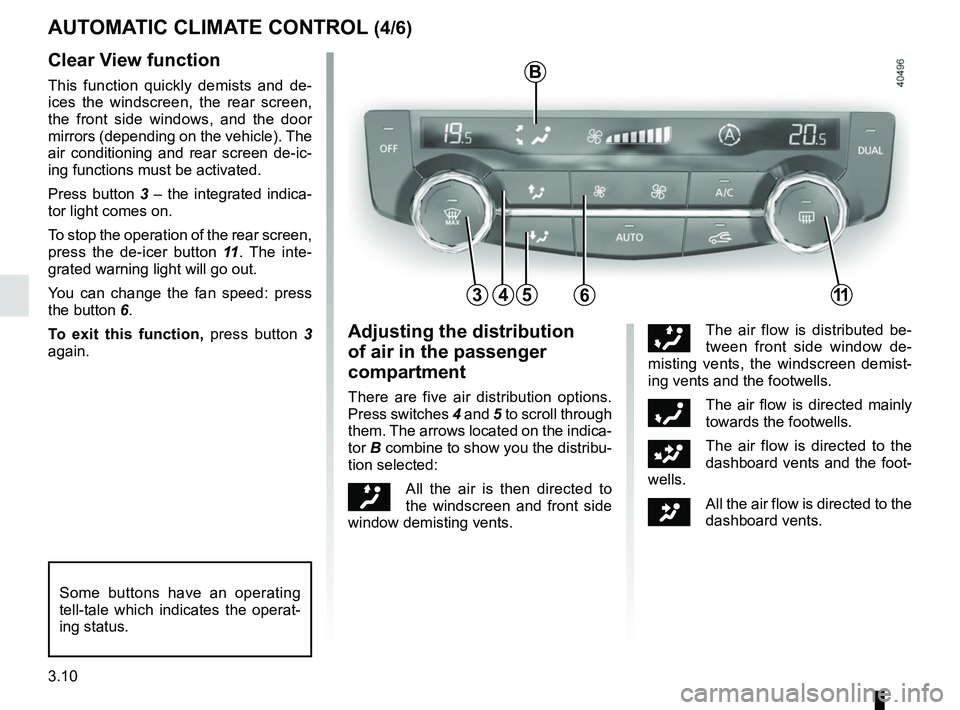 RENAULT KADJAR 2018 Owners Manual 3.10
45
B
AUTOMATIC CLIMATE CONTROL (4/6)
6311
Clear View function
This function quickly demists and de-
ices the windscreen, the rear screen,
the front side windows, and the door
mirrors (depending RENAULT KADJAR 2018 Owners Manual 3.10
45
B
AUTOMATIC CLIMATE CONTROL (4/6)
6311
Clear View function
This function quickly demists and de-
ices the windscreen, the rear screen,
the front side windows, and the door
mirrors (depending