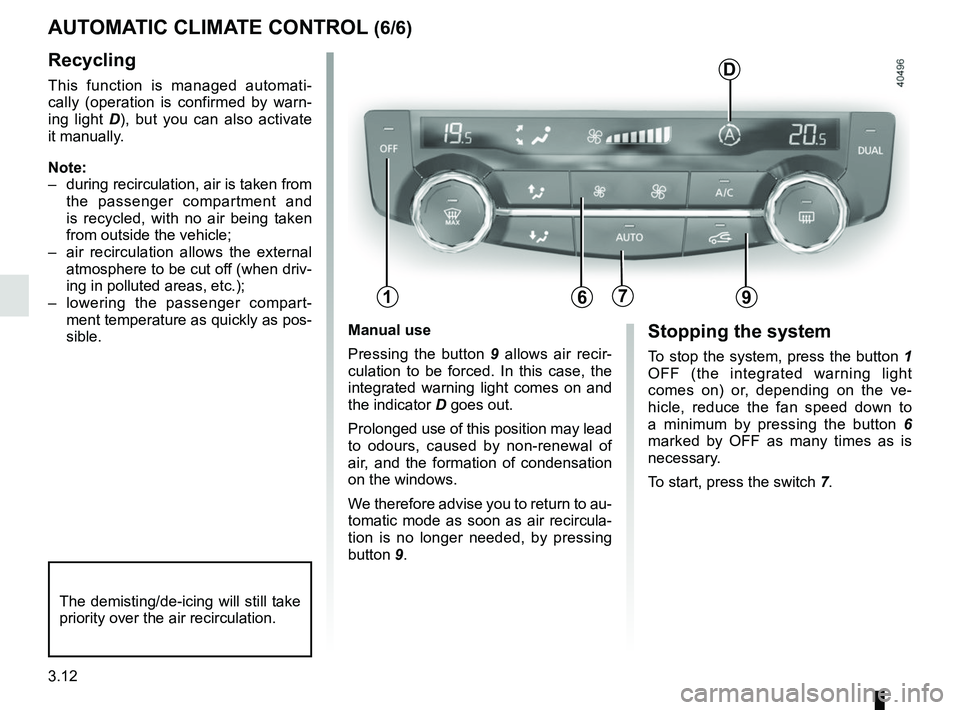RENAULT KADJAR 2018 Owners Manual 3.12
Manual use
Pressing the button 9 allows air recir-
culation to be forced. In this case, the
integrated warning light comes on and
the indicator D goes out.
Prolonged use of this position may l RENAULT KADJAR 2018 Owners Manual 3.12
Manual use
Pressing the button 9 allows air recir-
culation to be forced. In this case, the
integrated warning light comes on and
the indicator D goes out.
Prolonged use of this position may l