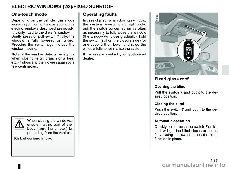 RENAULT KADJAR 2018 Owners Manual 3.17
One-touch mode
Depending on the vehicle, this mode
works in addition to the operation of the
electric windows described previously.
It is only fitted to the driver’s window.
Briefly press or RENAULT KADJAR 2018 Owners Manual 3.17
One-touch mode
Depending on the vehicle, this mode
works in addition to the operation of the
electric windows described previously.
It is only fitted to the driver’s window.
Briefly press or