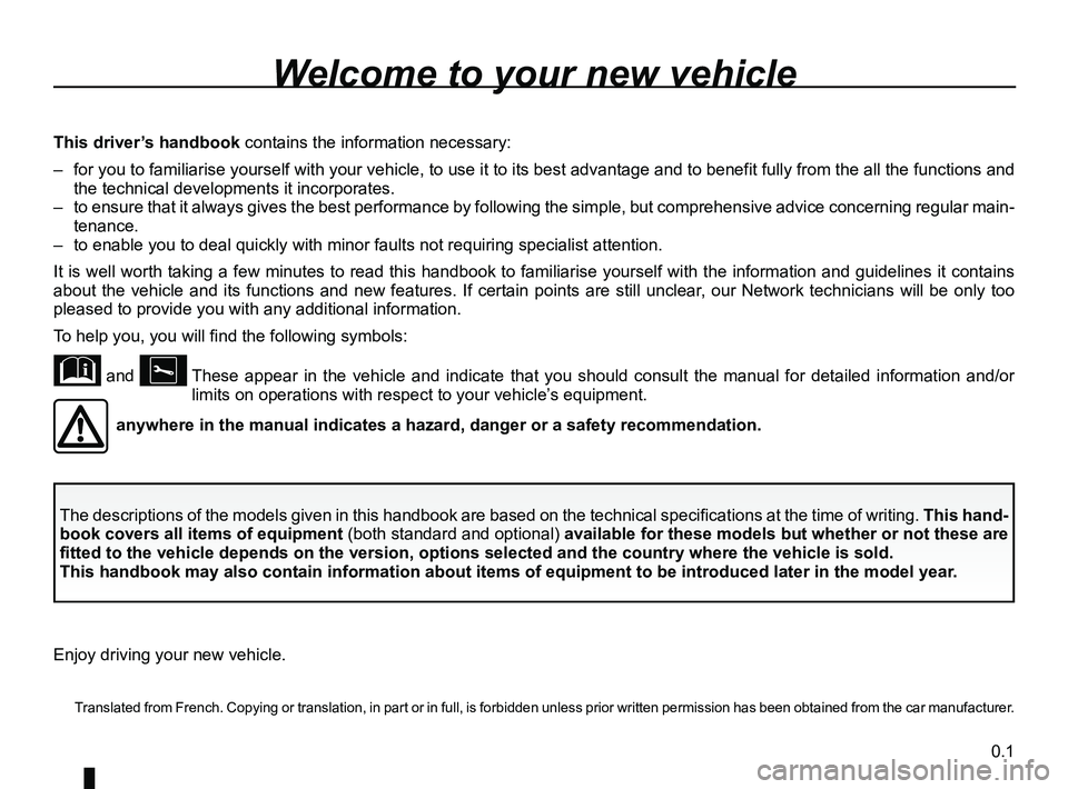 RENAULT KADJAR 2018 Owners Manual 0.1
Translated from French. Copying or translation, in part or in full, is fo\
rbidden unless prior written permission has been obtained from the car manufacturer.
Welcome to your new vehicle
The de RENAULT KADJAR 2018 Owners Manual 0.1
Translated from French. Copying or translation, in part or in full, is fo\
rbidden unless prior written permission has been obtained from the car manufacturer.
Welcome to your new vehicle
The de