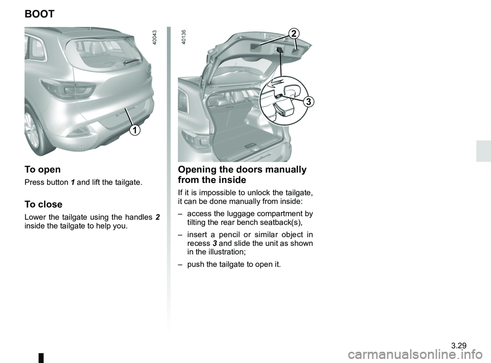 RENAULT KADJAR 2018  Owners Manual 3.29
Opening the doors manually 
from the inside
If it is impossible to unlock the tailgate, 
it can be done manually from inside:
–  access the luggage compartment by tilting the rear bench seatbac