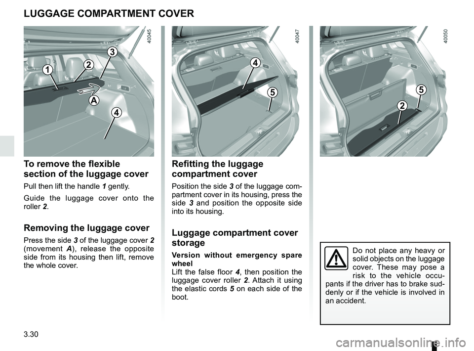 RENAULT KADJAR 2018  Owners Manual 3.30
Refitting the luggage 
compartment cover
Position the side 3 of the luggage com-
partment cover in its housing, press the 
side  3 and position the opposite side 
into its housing.
Luggage compar
