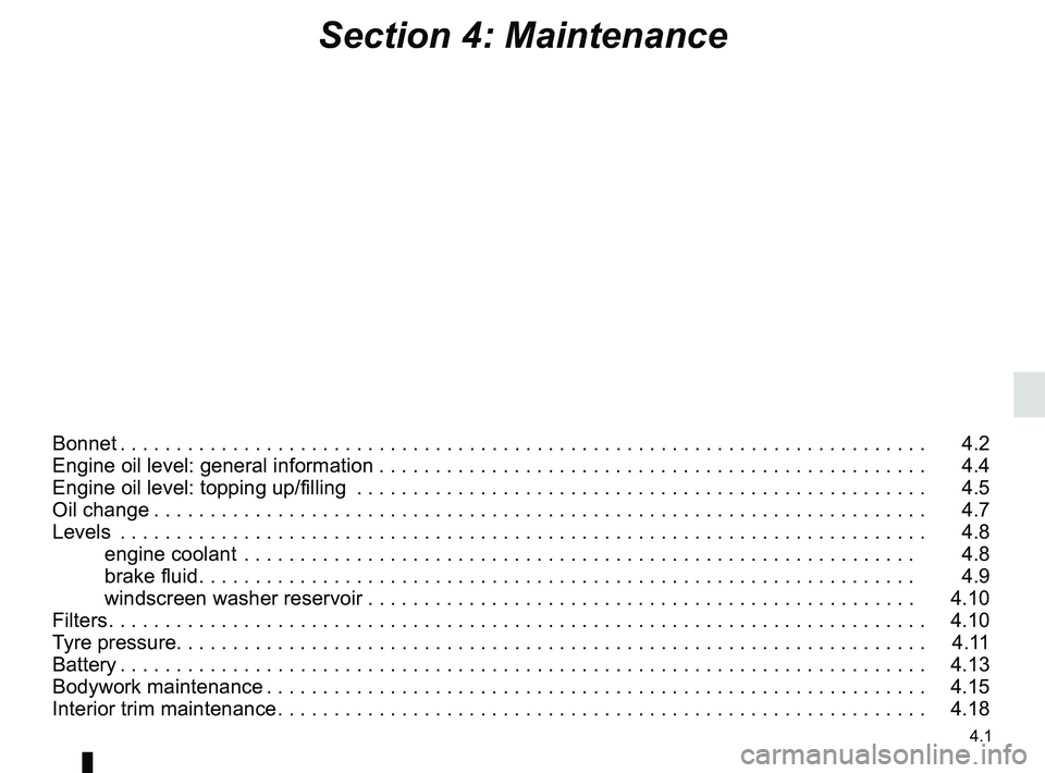 RENAULT KADJAR 2018  Owners Manual 4.1
Section 4: Maintenance
Bonnet . . . . . . . . . . . . . . . . . . . . . . . . . . . . . . . . . . . . \
. . . . . . . . . . . . . . . . . . . . . . . . . . . . . . . . . . . .   4.2
Engine oil lev